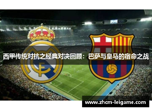 西甲传统对抗之经典对决回顾：巴萨与皇马的宿命之战