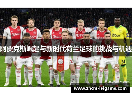 阿贾克斯崛起与新时代荷兰足球的挑战与机遇