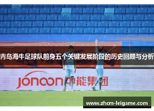 青岛海牛足球队前身五个关键发展阶段的历史回顾与分析